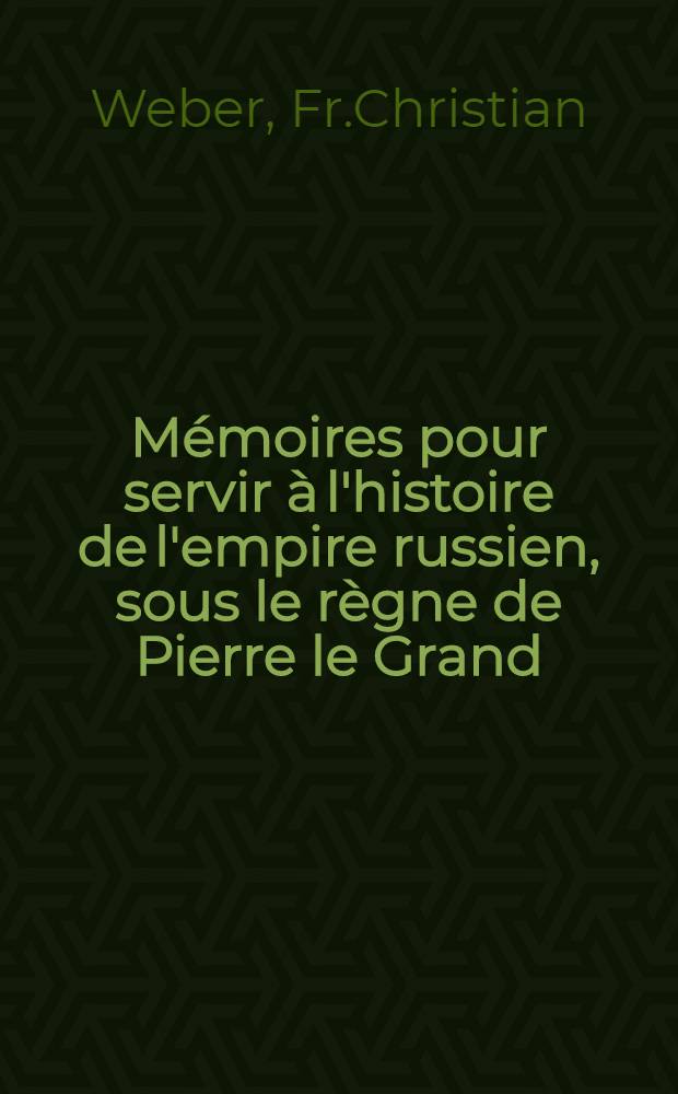 Mémoires pour servir à l'histoire de l'empire russien, sous le règne de Pierre le Grand : Par un ministre étranger résident en cette cour