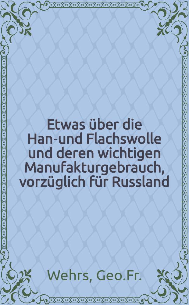 Etwas über die Hanf- und Flachswolle und deren wichtigen Manufakturgebrauch, vorzüglich für Russland