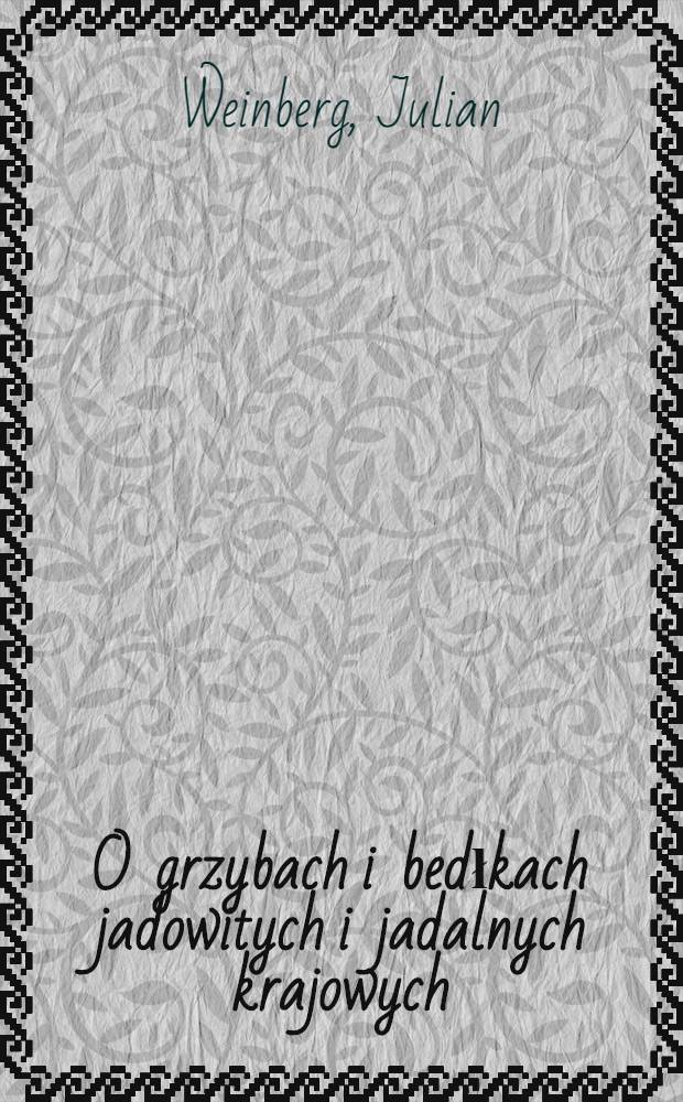O grzybach i bedłkach jadowitych i jadalnych krajowych