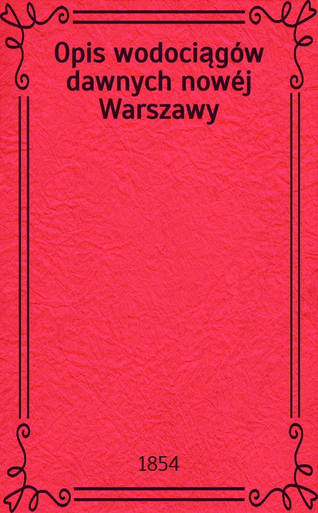 Opis wodociągów dawnych nowéj Warszawy