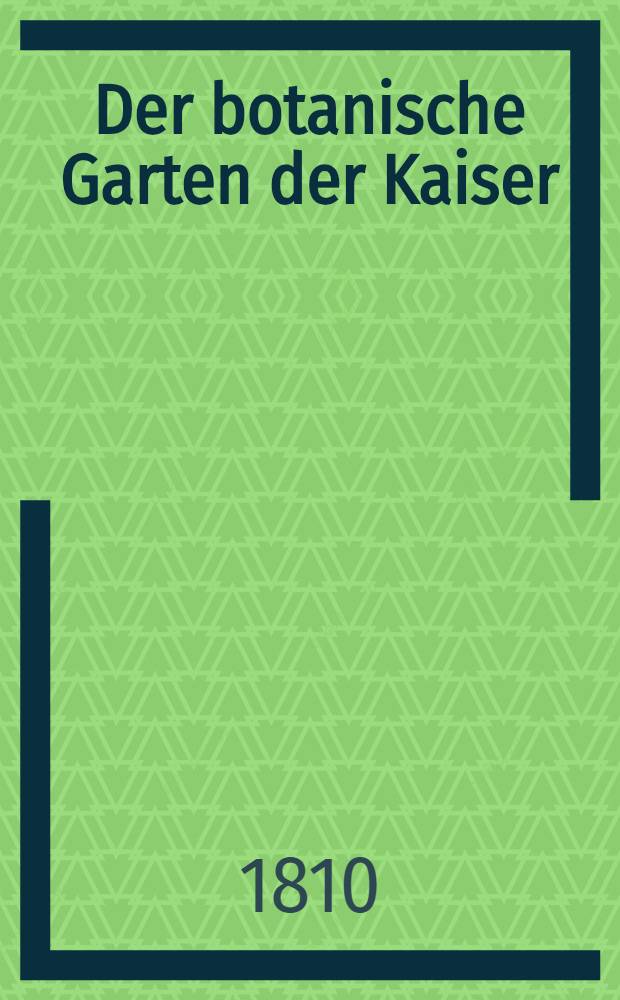 Der botanische Garten der Kaiser : Universität zu Dorpat, im Jahre 1810 : Enumeratio plantarum quae in horto botanico Dorpatensi a. 1810 viguerunt