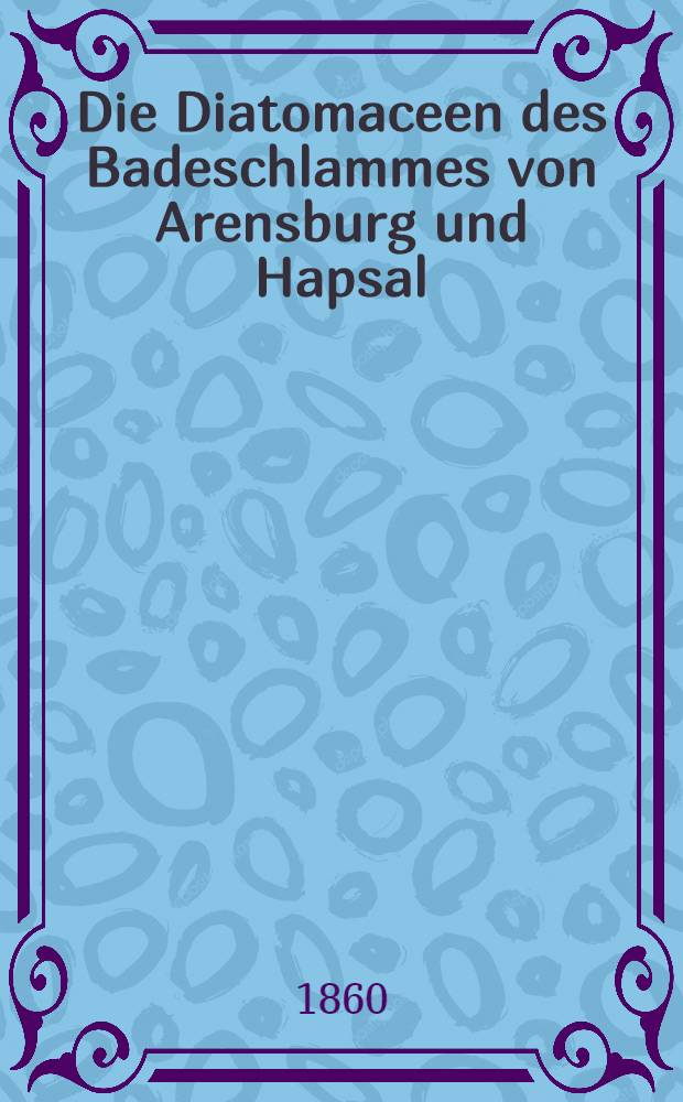 Die Diatomaceen des Badeschlammes von Arensburg und Hapsal