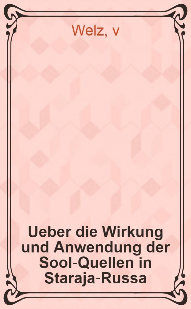 Ueber die Wirkung und Anwendung der Sool-Quellen in Staraja-Russa