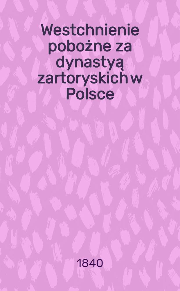 Westchnienie pobożne za dynastyą zartoryskich w Polsce