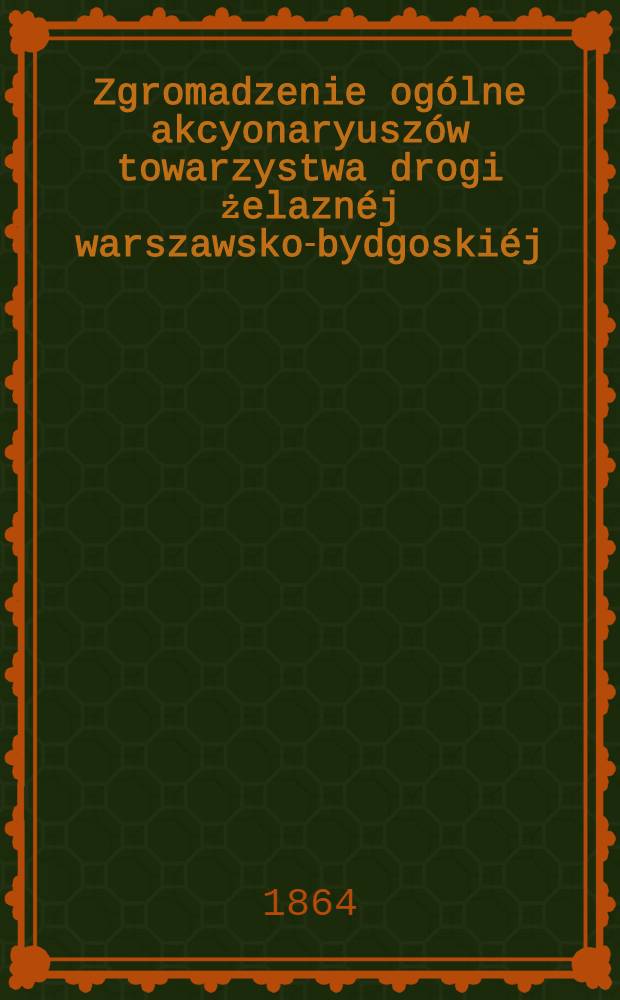 Zgromadzenie ogólne akcyonaryuszów towarzystwa drogi żelaznéj warszawsko-bydgoskiéj : Sprawozdanie zarządu drogi żelaznéj. 6