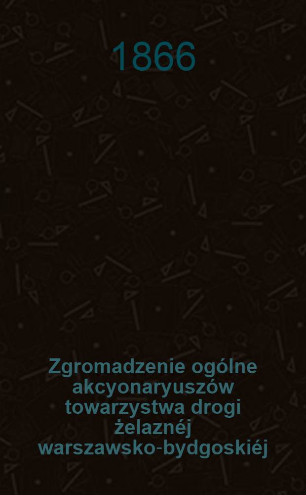 Zgromadzenie ogólne akcyonaryuszów towarzystwa drogi żelaznéj warszawsko-bydgoskiéj : Sprawozdanie zarządu drogi żelaznéj. 8