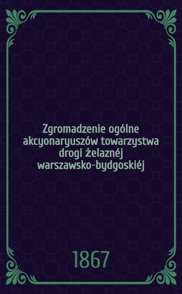 Zgromadzenie ogólne akcyonaryuszów towarzystwa drogi żelaznéj warszawsko-bydgoskiéj : Sprawozdanie zarządu drogi żelaznéj. 9