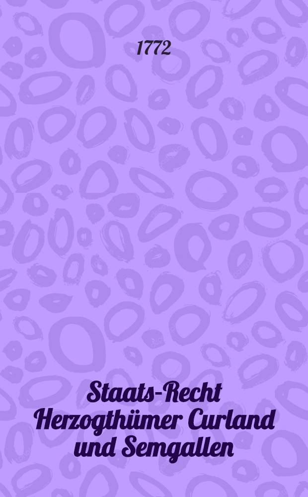 Staats-Recht Herzogthümer Curland und Semgallen