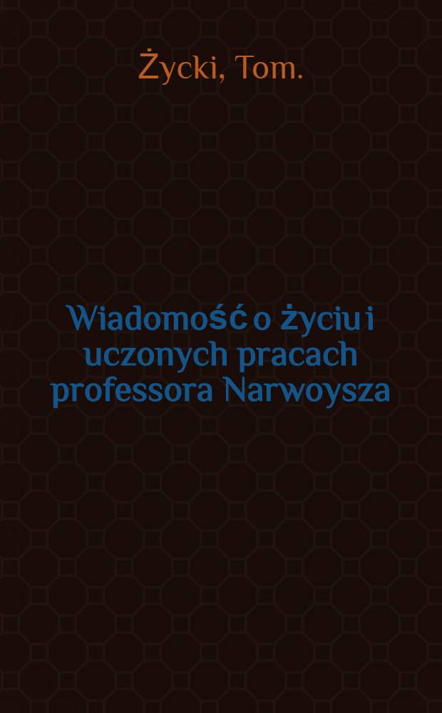 Wiadomość o życiu i uczonych pracach professora Narwoysza : Teraz na nowo przedrukowana