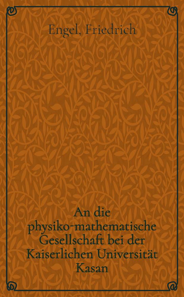 An die physiko-mathematische Gesellschaft bei der Kaiserlichen Universität Kasan