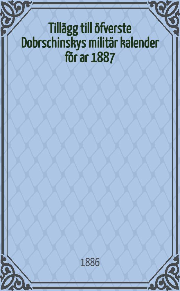 Tillägg till öfverste Dobrschinskys militär kalender för ar 1887