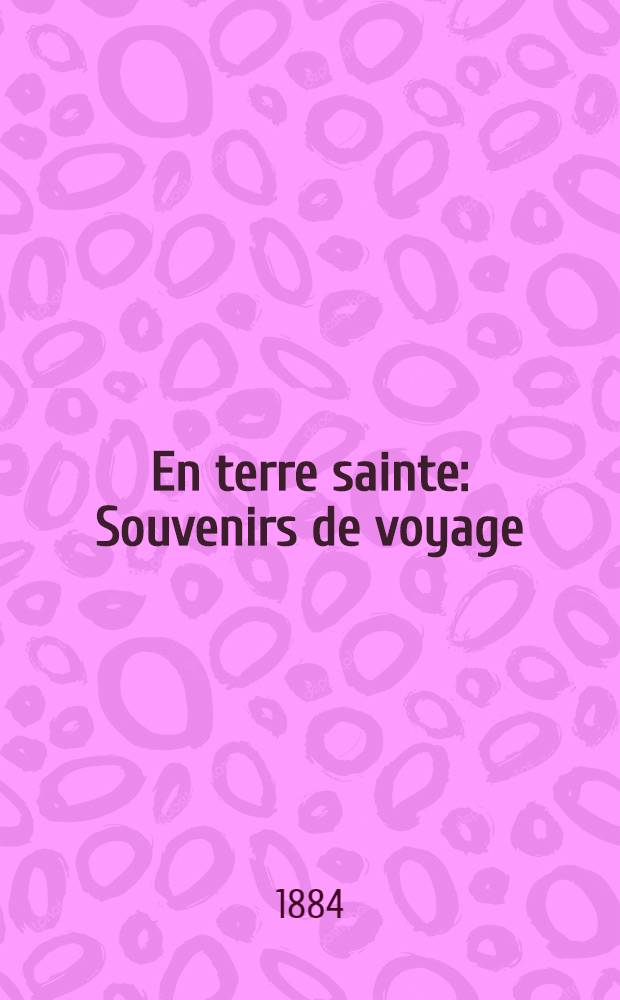 En terre sainte : Souvenirs de voyage