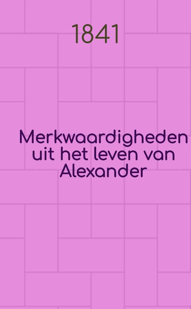 Merkwaardigheden uit het leven van Alexander : Reizer van Rusland : Uit het fransch