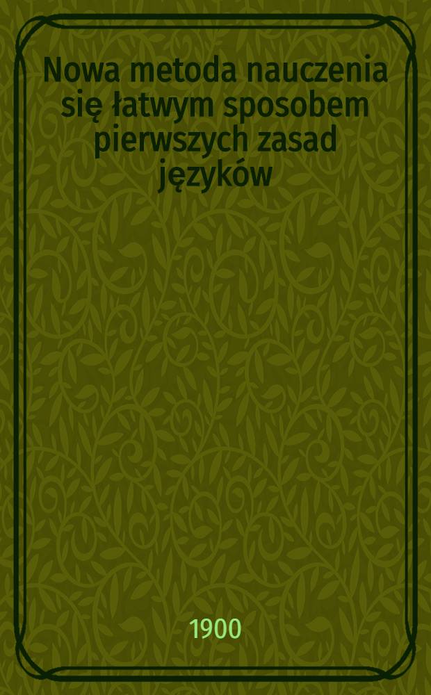 Nowa metoda nauczenia się łatwym sposobem pierwszych zasad języków:Russkiego, Polskiego, Francuzkiego i Niemieckiego