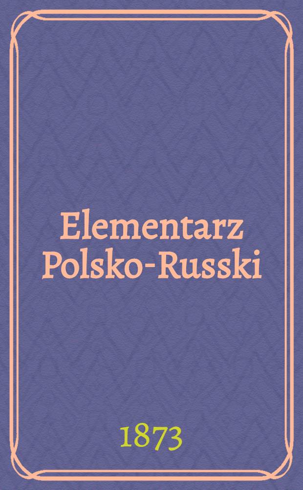 Elementarz Polsko-Russki : Z dodaniem ruskiego wzorku