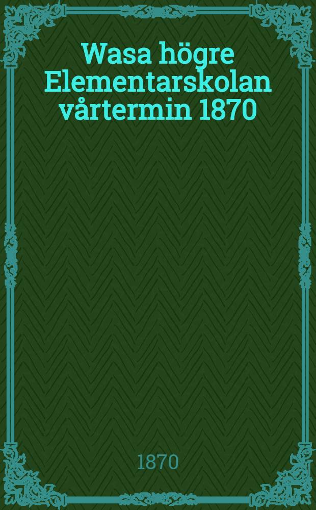Wasa högre Elementarskolan vårtermin 1870