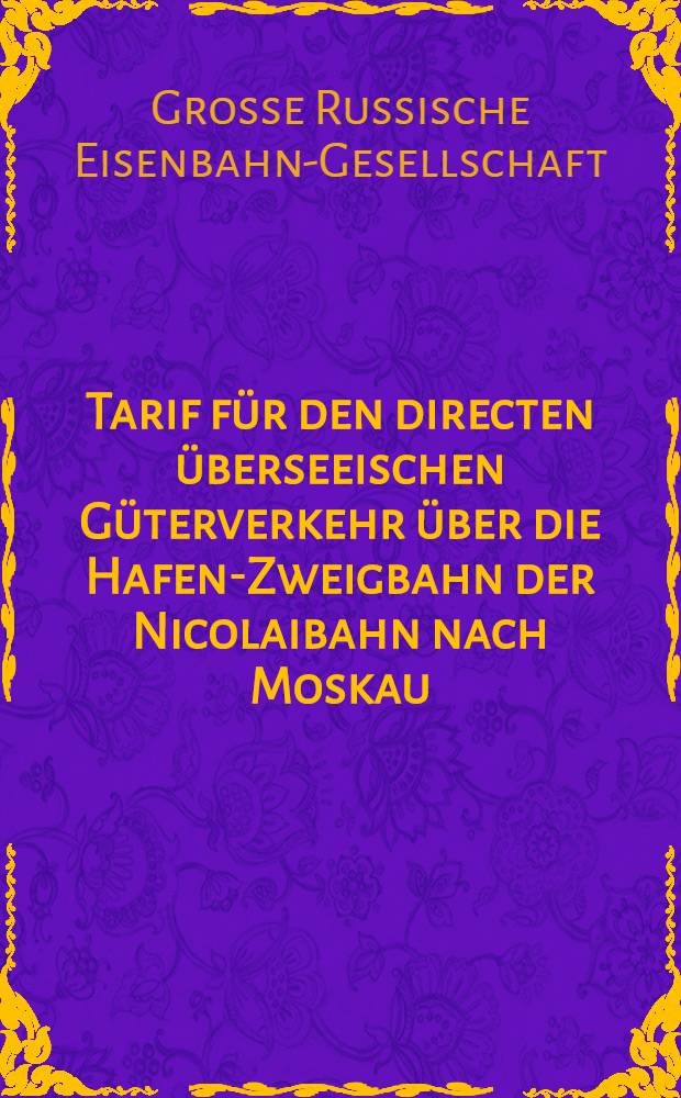 Tarif für den directen überseeischen Güterverkehr über die Hafen-Zweigbahn der Nicolaibahn nach Moskau