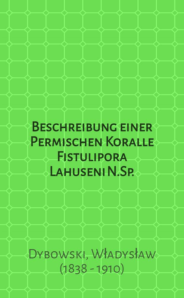 Beschreibung einer Permischen Koralle Fistulipora Lahuseni N.Sp.