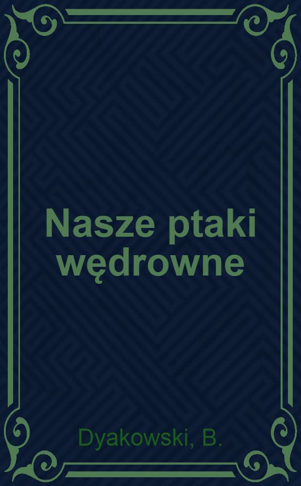 Nasze ptaki wędrowne : Z rycinami