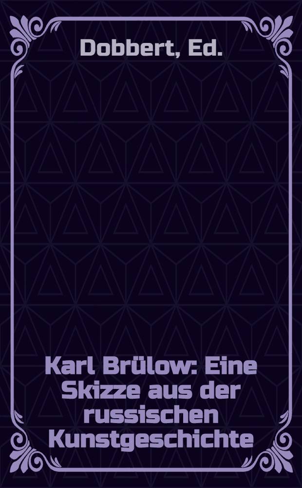 Karl Br&uuml;low : Eine Skizze aus der russischen Kunstgeschichte