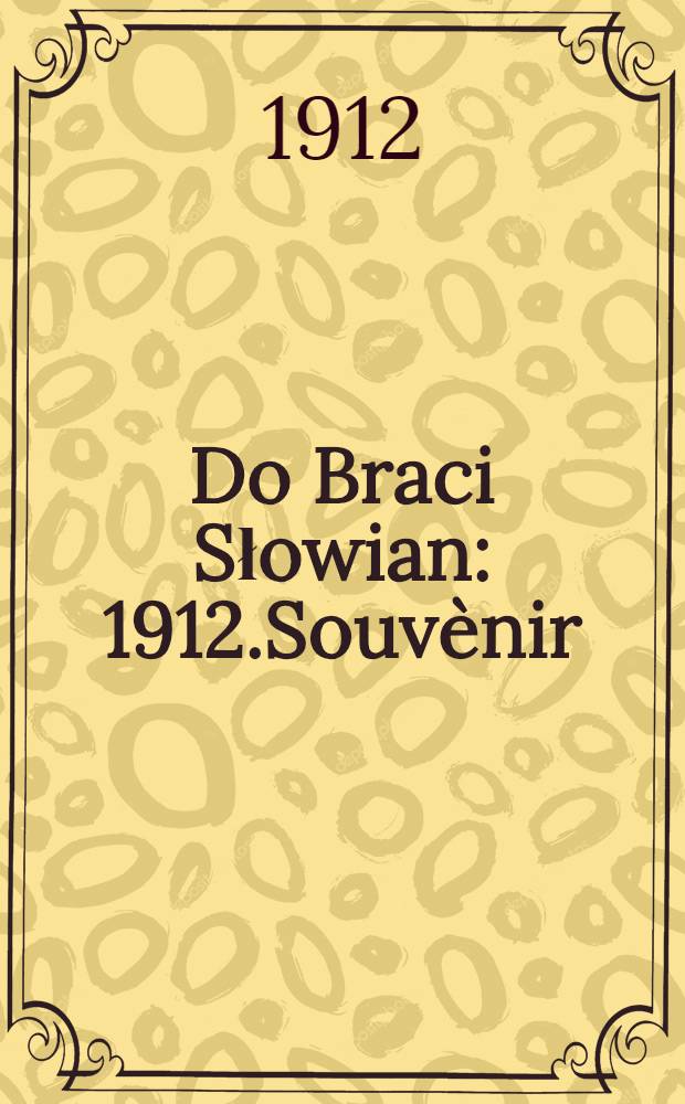 Do Braci Słowian : 1912.Souvènir : Zlatá Praha 19 I/VII 12