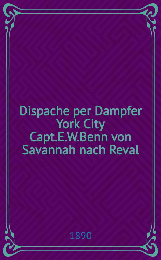 Dispache per Dampfer York City Capt.E.W.Benn von Savannah nach Reval