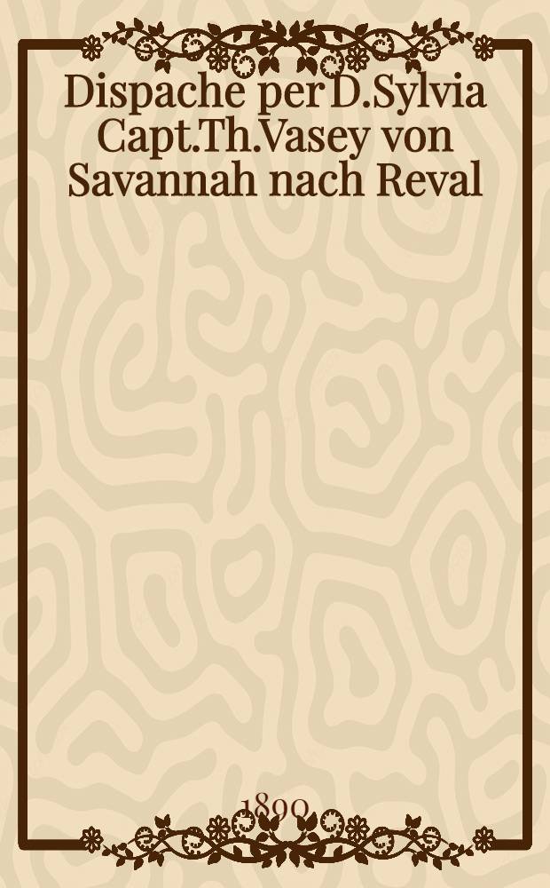Dispache per D.Sylvia Capt.Th.Vasey von Savannah nach Reval