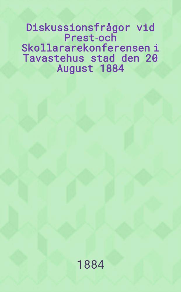 Diskussionsfrågor vid Prest-och Skollararekonferensen i Tavastehus stad den 20 August 1884