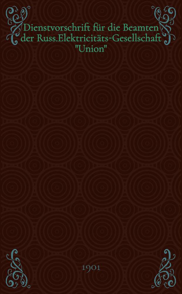 Dienstvorschrift für die Beamten der Russ.Elektricitäts-Gesellschaft "Union"