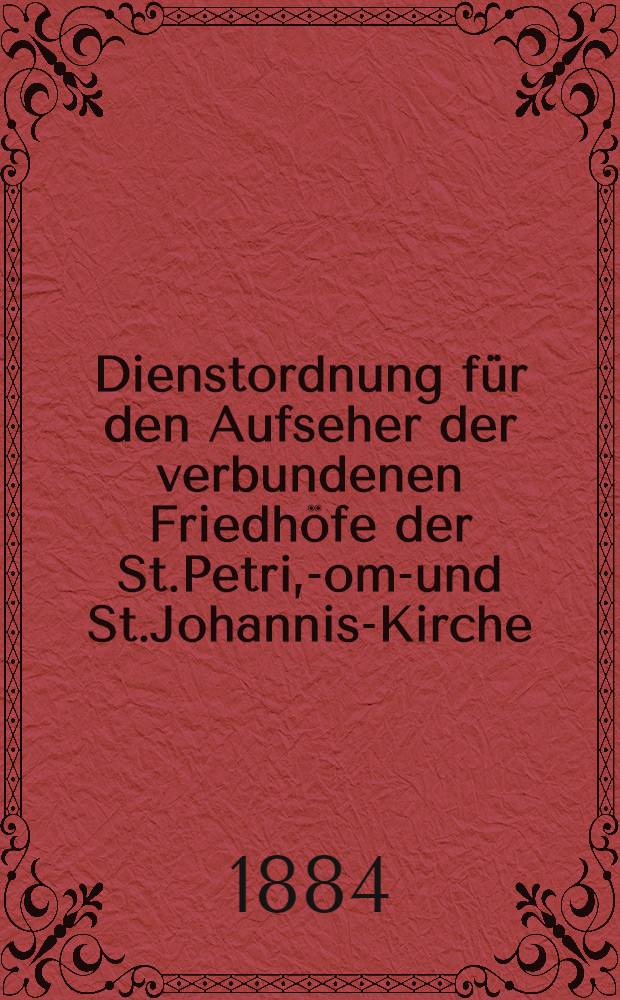 Dienstordnung für den Aufseher der verbundenen Friedhöfe der St.Petri, -Dom-und St.Johannis-Kirche