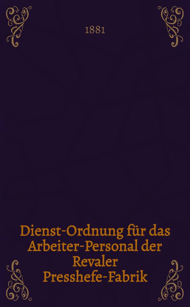 Dienst-Ordnung für das Arbeiter-Personal der Revaler Presshefe-Fabrik