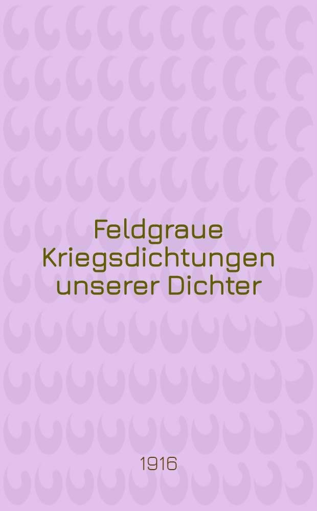 Feldgraue Kriegsdichtungen unserer Dichter
