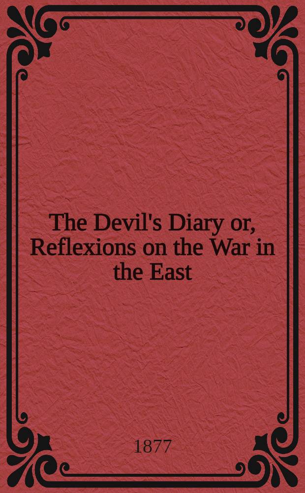 The Devil's Diary or, Reflexions on the War in the East : From the note book of his majesty's private secretary