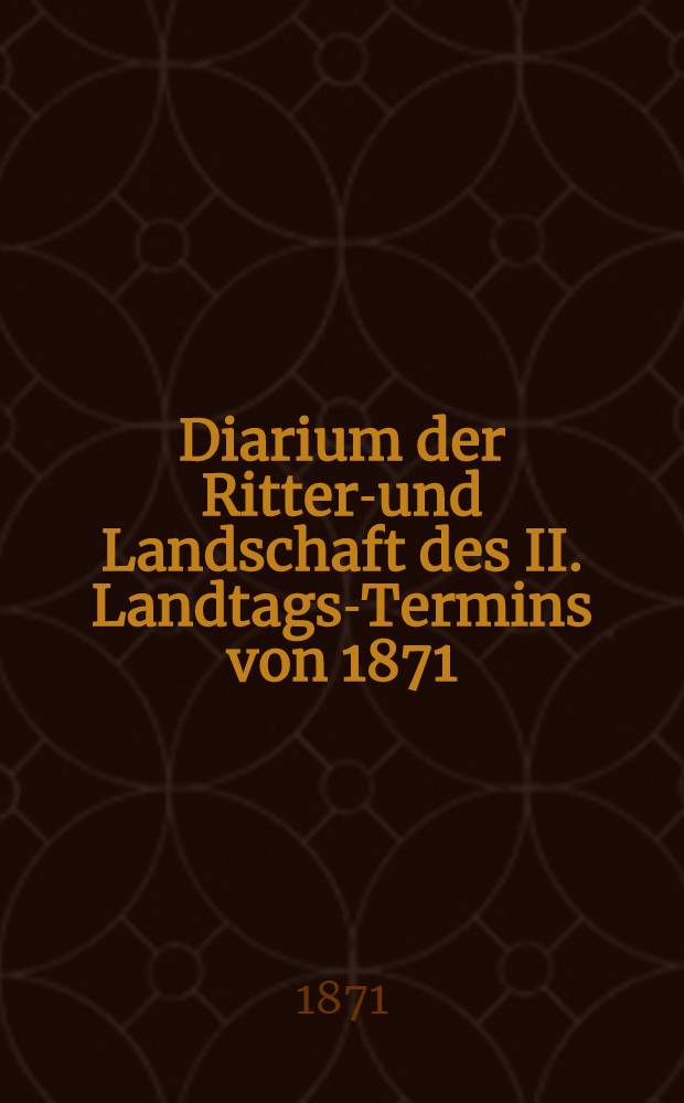 Diarium der Ritter-und Landschaft des II. Landtags-Termins von 1871/72