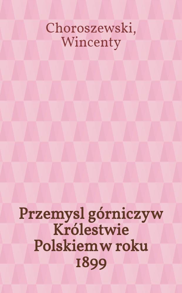 Przemysl g&oacute;rniczy w Kr&oacute;lestwie Polskiem w roku 1899
