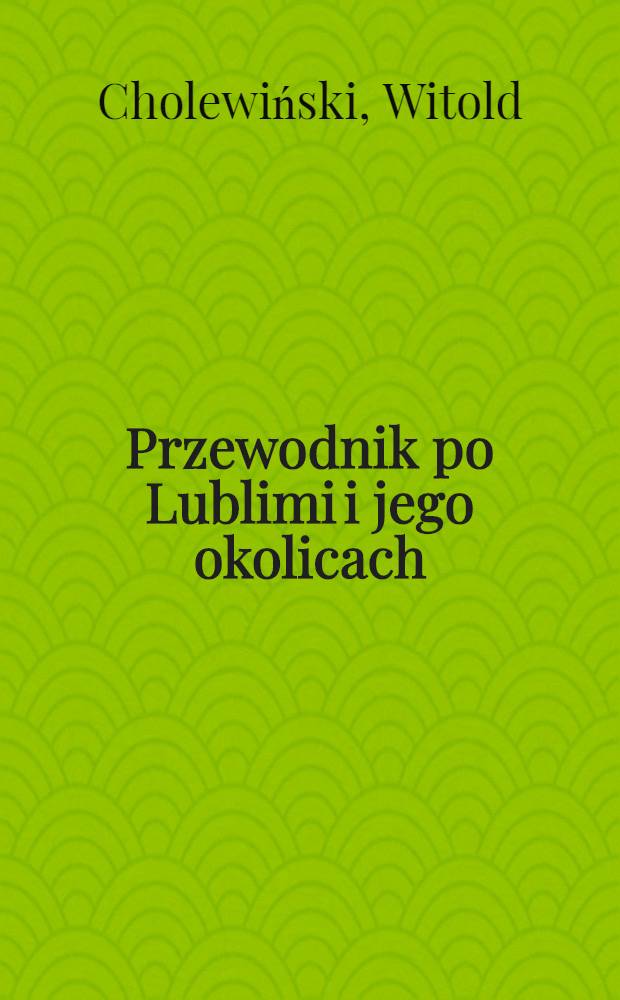 Przewodnik po Lublimi i jego okolicach