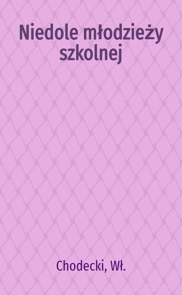 Niedole młodzieży szkolnej : Odczyt publiczny