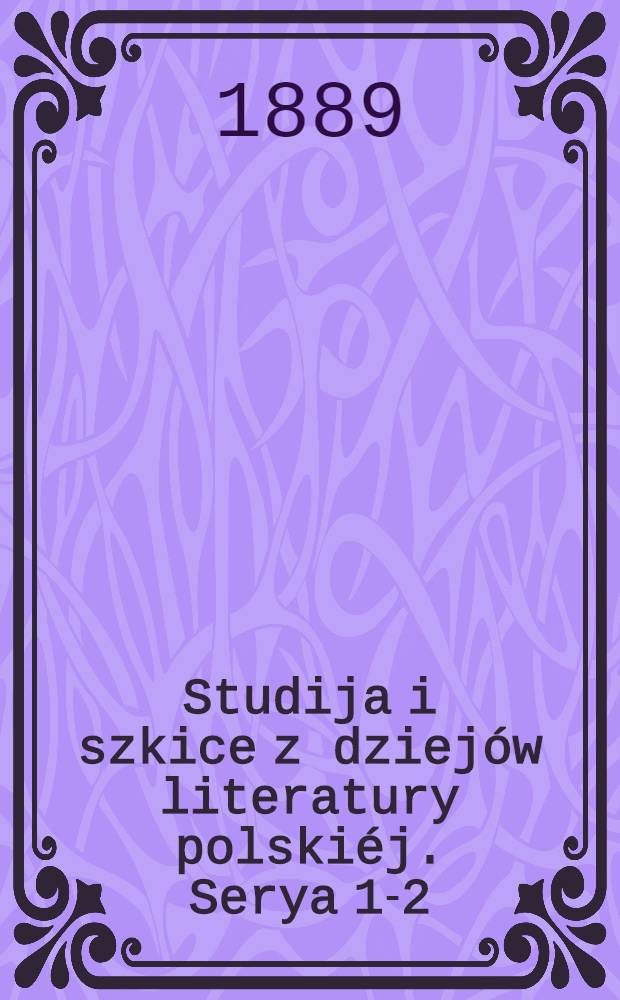 Studija i szkice z dziejów literatury polskiéj. Serya 1-2
