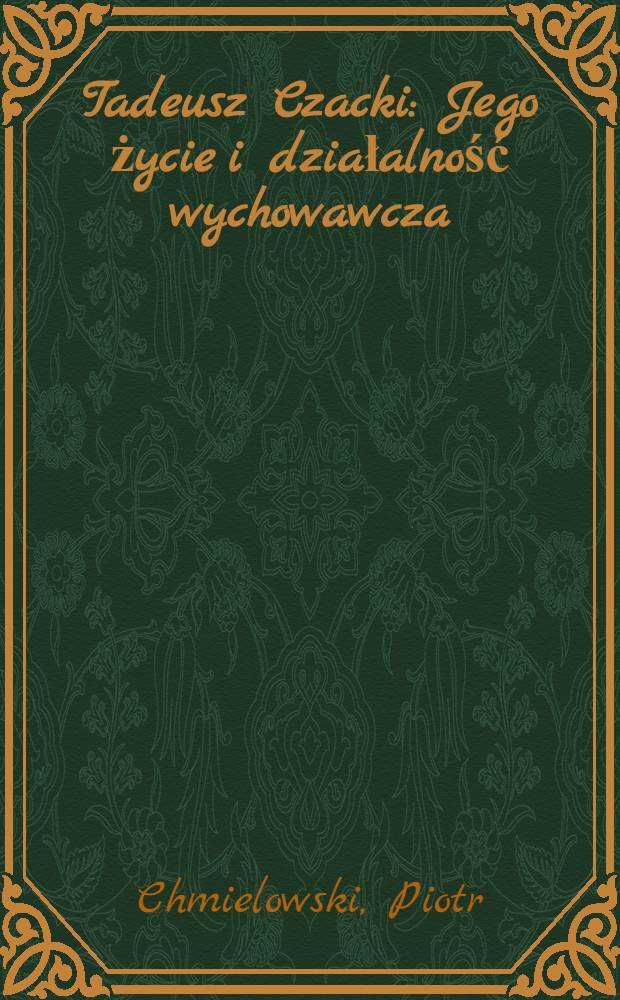 Tadeusz Czacki : Jego życie i działalność wychowawcza