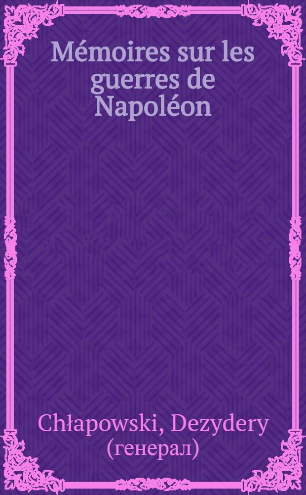 Mémoires sur les guerres de Napoléon : 1806-1813