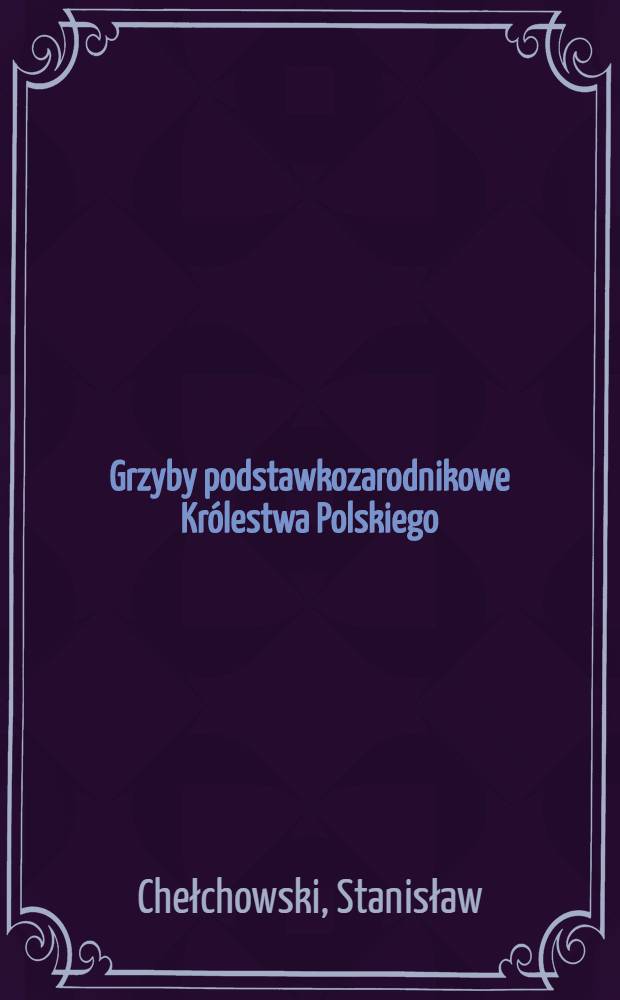 Grzyby podstawkozarodnikowe Królestwa Polskiego