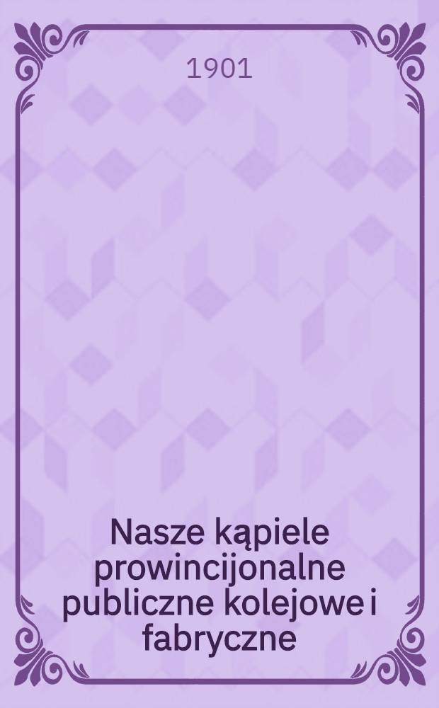 Nasze kąpiele prowincijonalne publiczne kolejowe i fabryczne