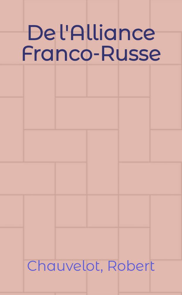 De l'Alliance Franco-Russe : Conférence diplomatique prononcée à l'Association des Anciens Élèves de l'École le mereredi 2 mars 1898