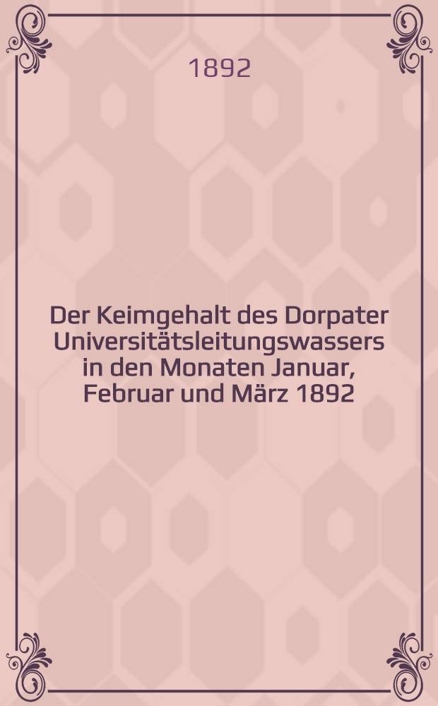 Der Keimgehalt des Dorpater Universitätsleitungswassers in den Monaten Januar, Februar und März 1892