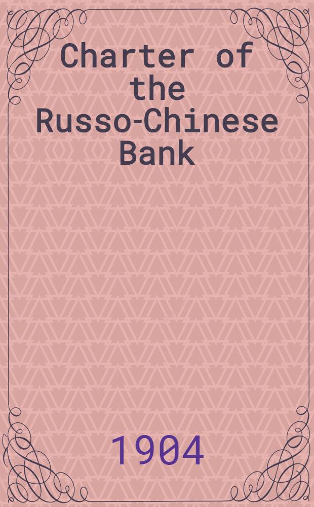 Charter of the Russo-Chinese Bank : Translation from the Russian