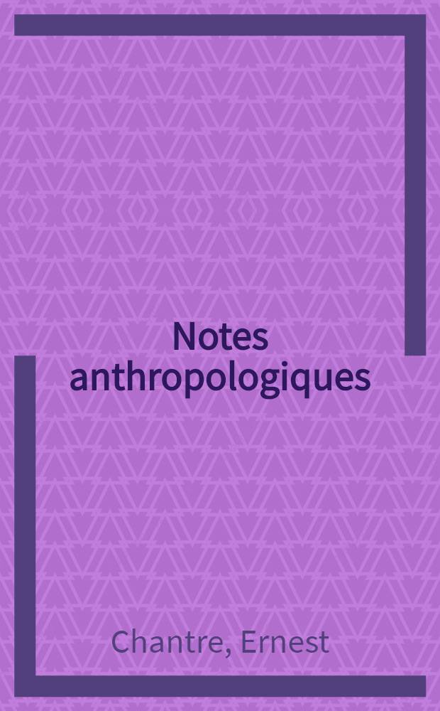 Notes anthropologiques : Recherches paléoethnologiques dans la Russie méridonale et spécialement au Caucase et en Crimée
