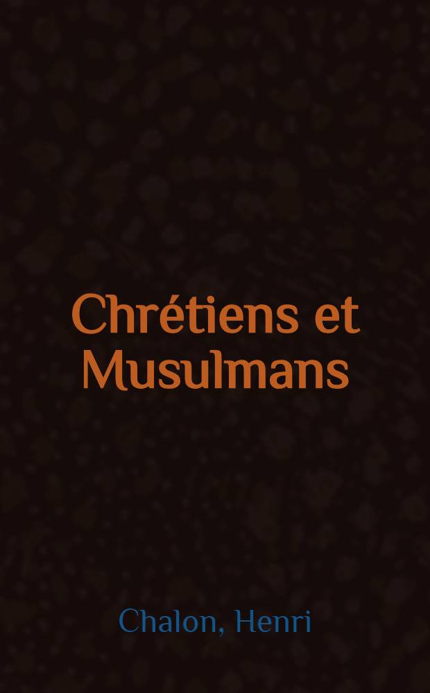 Chr&eacute;tiens et Musulmans : &Eacute;tude sur la Question d'Orient : La Tunisie et les autres pays soumis &agrave; l'Islamisme