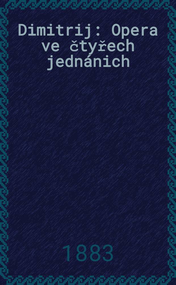 Dimitrij : Opera ve čtyřech jedn&aacute;nich : Dĕj v Moskvĕ r.1605-1606