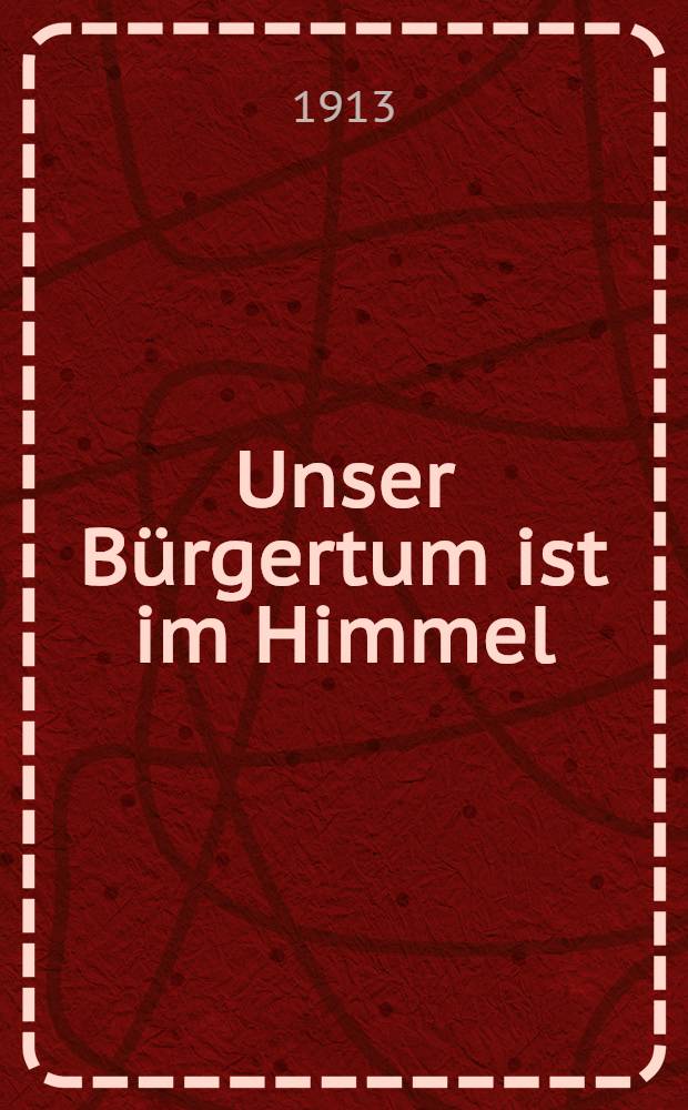 Unser Bürgertum ist im Himmel : Ein Nachruf an G.Ulmann : Geb.:2 Nov.1880, Gest.:5 Nov.1913