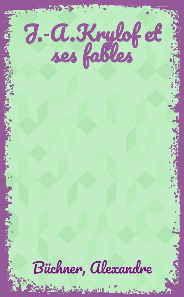 J.-A.Krylof et ses fables : Discours prononcé à la séance solennelle de rentrée des facultés de l'Académie de Caen le 15 Novembre 1877